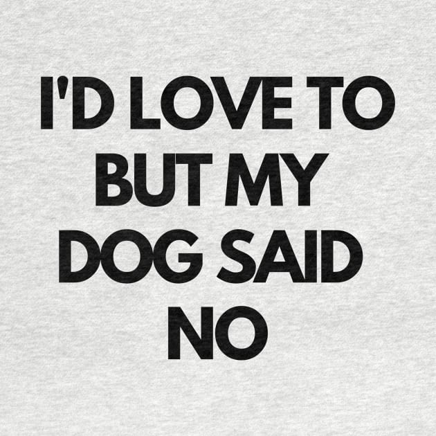 I'd Love to But My Dog Said No Funny Dog Lovers by karolynmarie